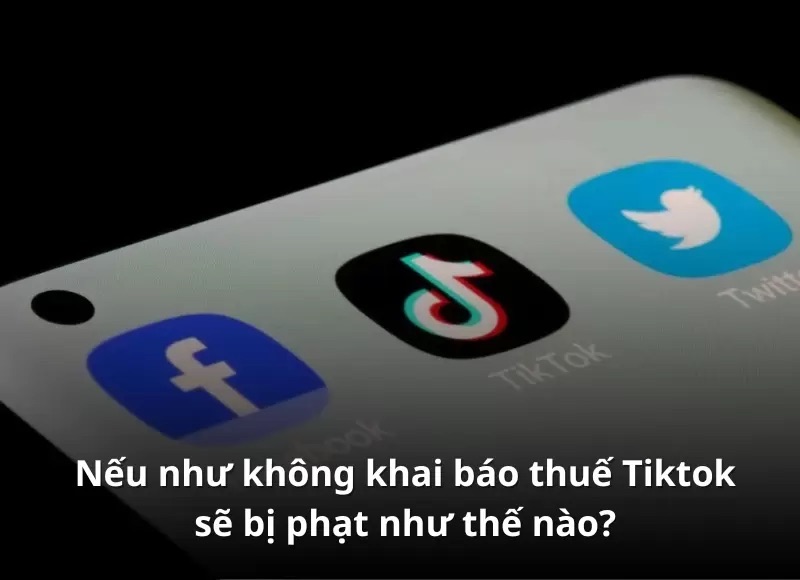 Nếu như không khai báo thuế tiktok shop sẽ bị phạt như thế nào